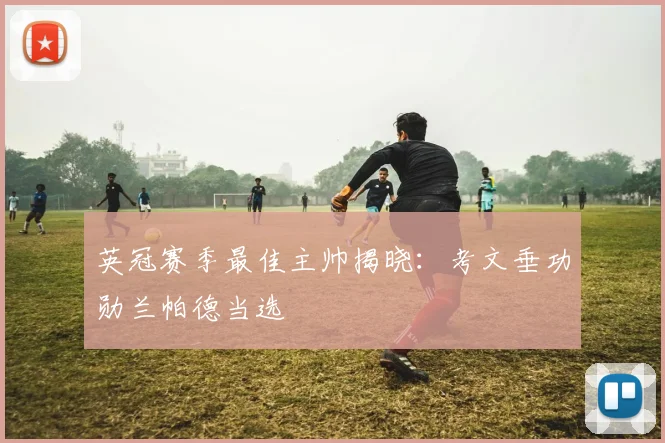 英冠赛季最佳主帅揭晓：考文垂功勋兰帕德当选