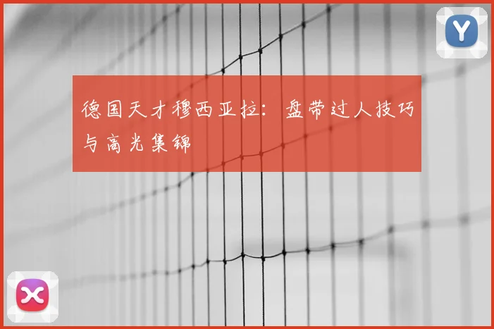 德国天才穆西亚拉：盘带过人技巧与高光集锦