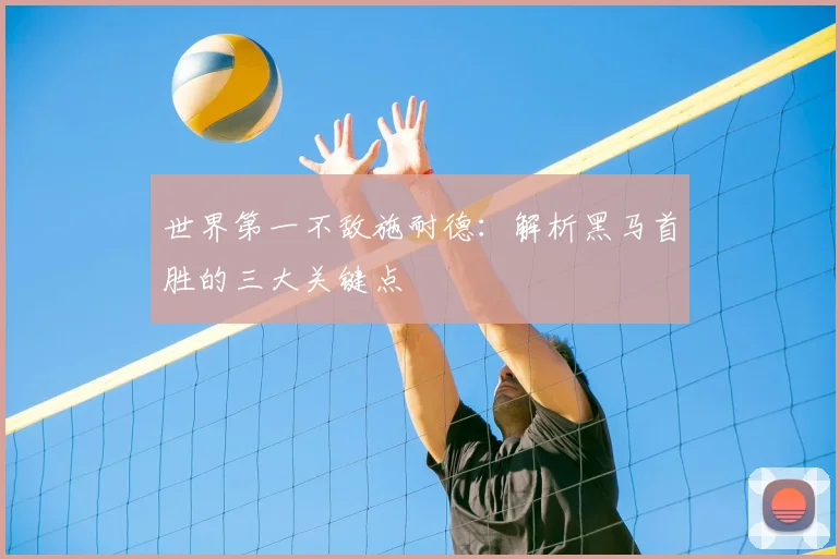 世界第一不敌施耐德：解析黑马首胜的三大关键点